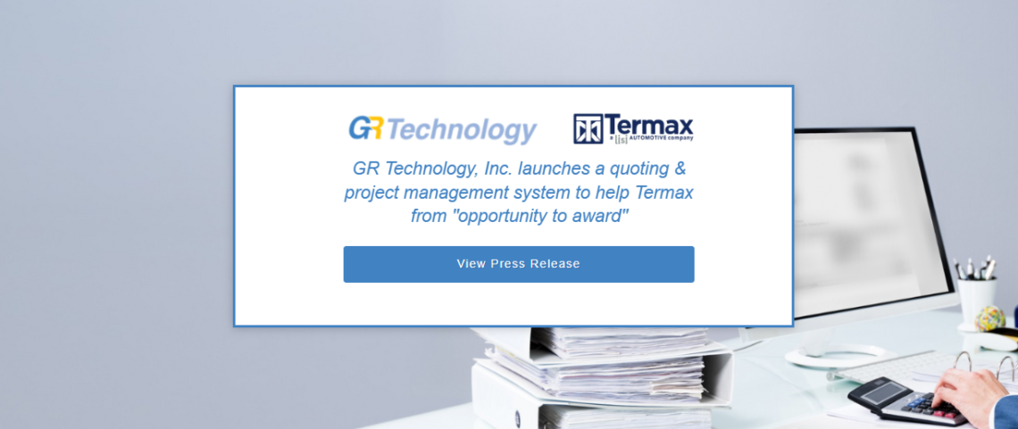 GR TECHNOLOGY, INC LAUNCHES A QUOTING & PROJECT MANAGEMENT SYSTEM TO HELP TERMAX EFFICIENTLY MANAGE PRE-PRODUCTION PROCESSES FROM “OPPORTUNITY TO AWARD”